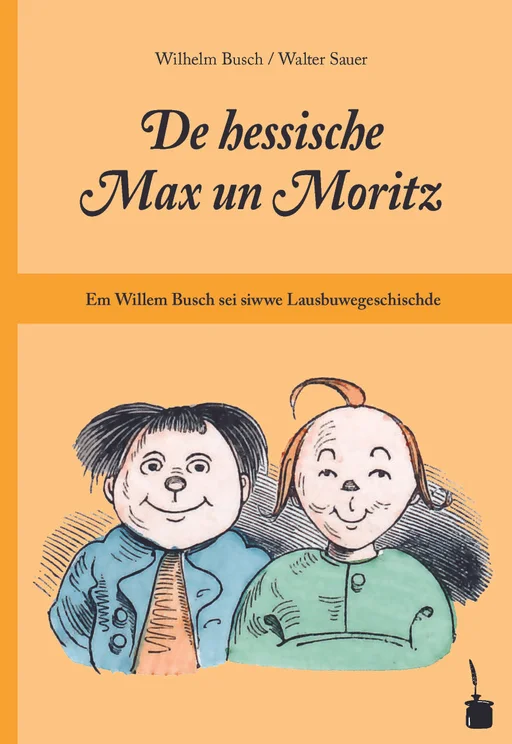 Max und Moritz - Hessisch De hessische Max un Moritz Em Willem Busch sei siwwe Lausbuwegeschischde ins Hessische iwwersetzt